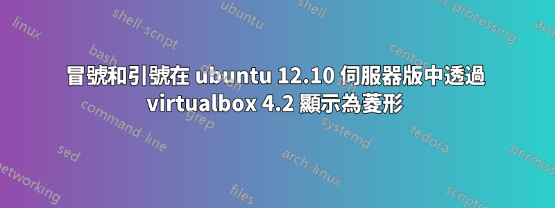 冒號和引號在 ubuntu 12.10 伺服器版中透過 virtualbox 4.2 顯示為菱形