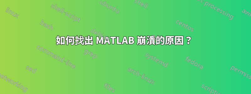 如何找出 MATLAB 崩潰的原因？