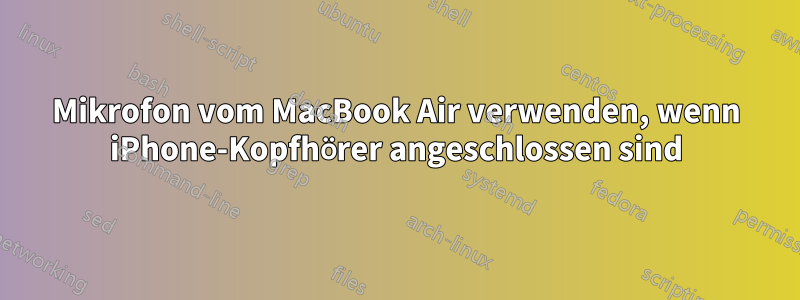 Mikrofon vom MacBook Air verwenden, wenn iPhone-Kopfhörer angeschlossen sind