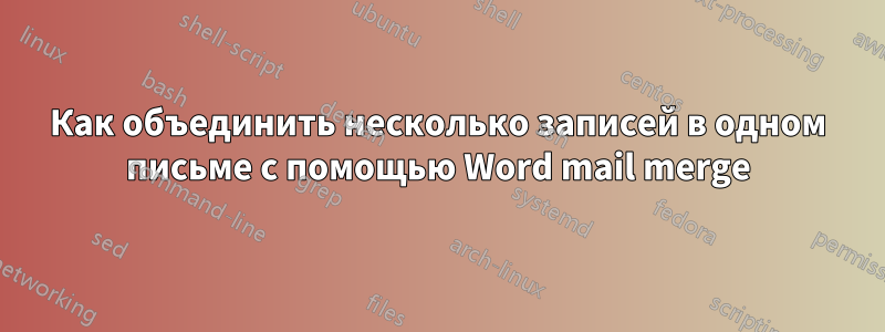 Как объединить несколько записей в одном письме с помощью Word mail merge