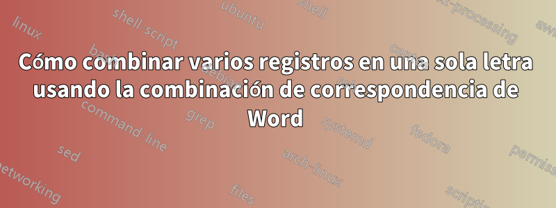 Cómo combinar varios registros en una sola letra usando la combinación de correspondencia de Word