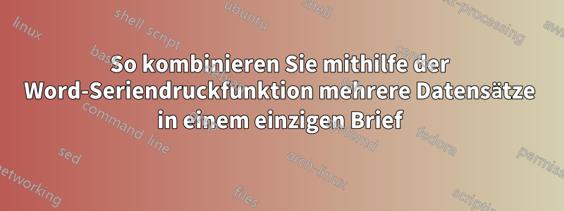 So kombinieren Sie mithilfe der Word-Seriendruckfunktion mehrere Datensätze in einem einzigen Brief