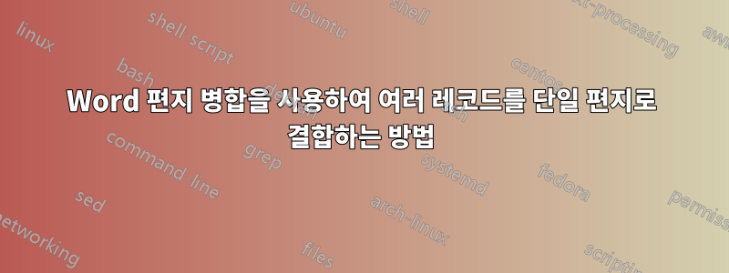 Word 편지 병합을 사용하여 여러 레코드를 단일 편지로 결합하는 방법