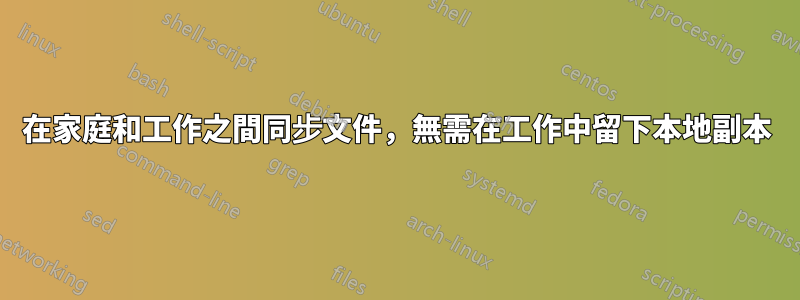 在家庭和工作之間同步文件，無需在工作中留下本地副本