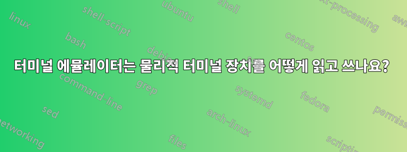 터미널 에뮬레이터는 물리적 터미널 장치를 어떻게 읽고 쓰나요?