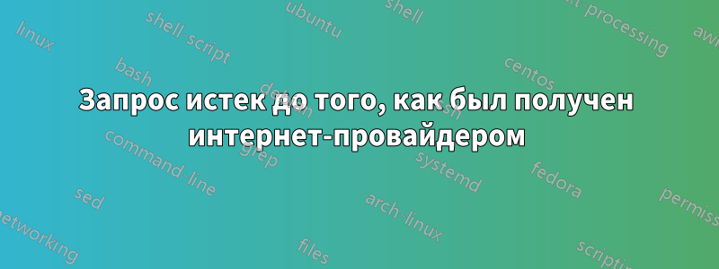 Запрос истек до того, как был получен интернет-провайдером