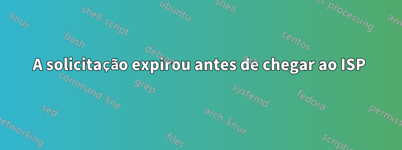 A solicitação expirou antes de chegar ao ISP