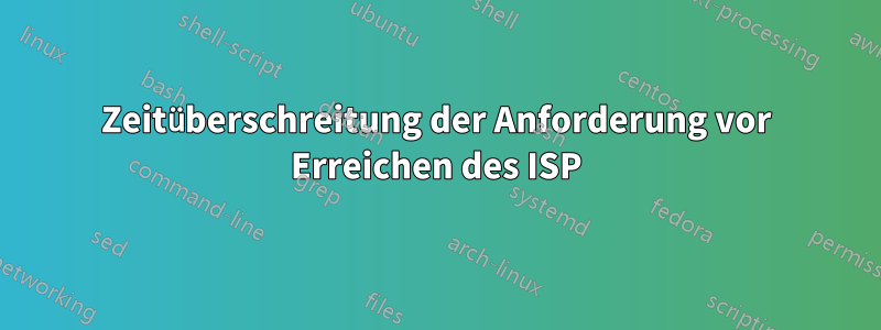 Zeitüberschreitung der Anforderung vor Erreichen des ISP