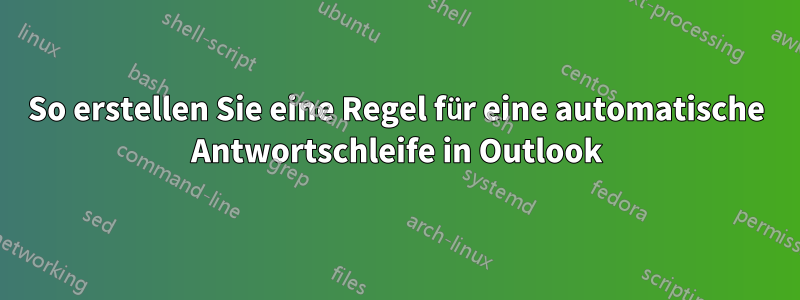 So erstellen Sie eine Regel für eine automatische Antwortschleife in Outlook