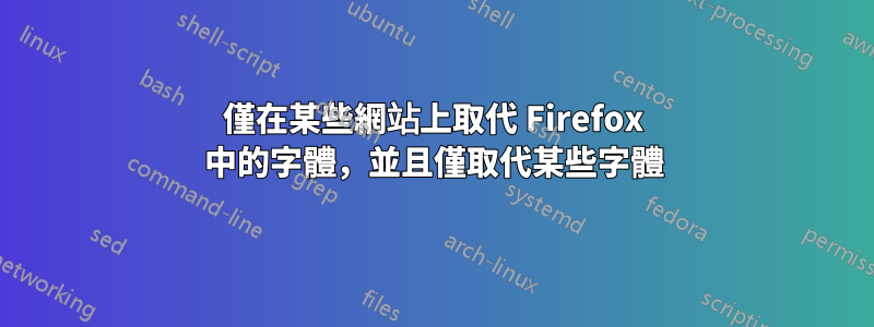 僅在某些網站上取代 Firefox 中的字體，並且僅取代某些字體