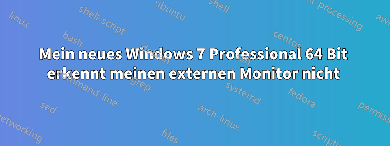 Mein neues Windows 7 Professional 64 Bit erkennt meinen externen Monitor nicht