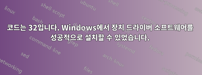 코드는 32입니다. Windows에서 장치 드라이버 소프트웨어를 성공적으로 설치할 수 있었습니다.