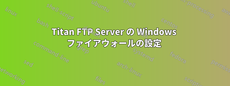 Titan FTP Server の Windows ファイアウォールの設定