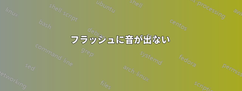 フラッシュに音が出ない