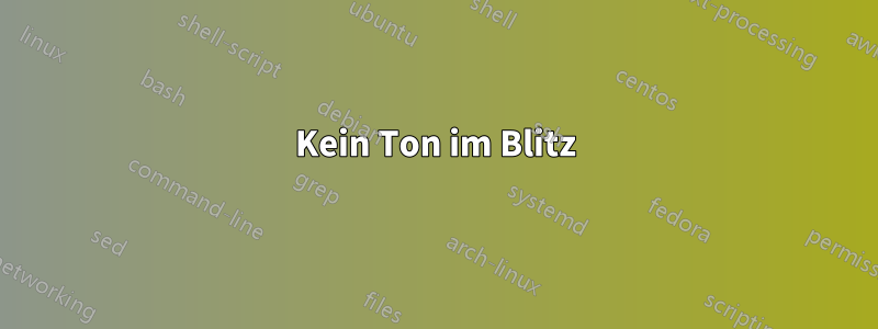 Kein Ton im Blitz