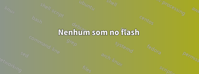 Nenhum som no flash