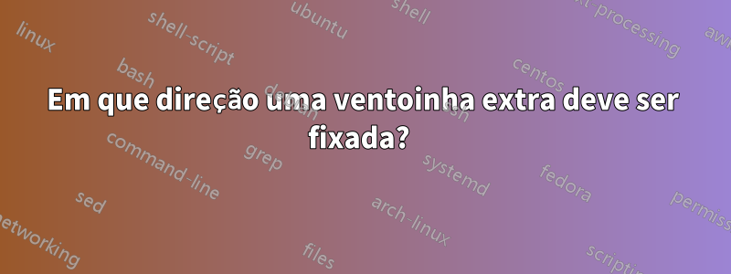 Em que direção uma ventoinha extra deve ser fixada? 