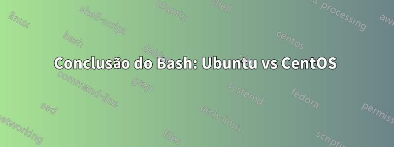 Conclusão do Bash: Ubuntu vs CentOS