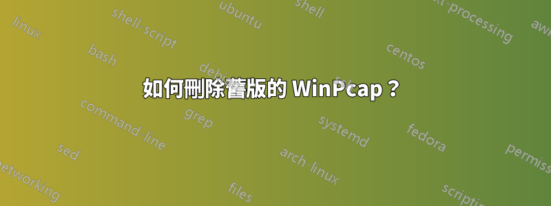 如何刪除舊版的 WinPcap？