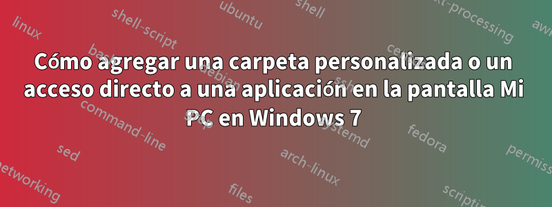 Cómo agregar una carpeta personalizada o un acceso directo a una aplicación en la pantalla Mi PC en Windows 7