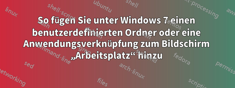 So fügen Sie unter Windows 7 einen benutzerdefinierten Ordner oder eine Anwendungsverknüpfung zum Bildschirm „Arbeitsplatz“ hinzu