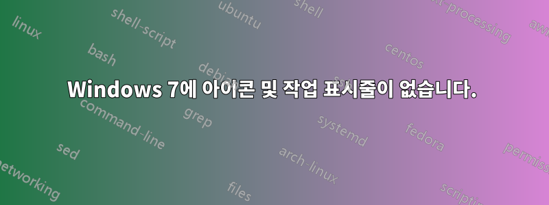 Windows 7에 아이콘 및 작업 표시줄이 없습니다.