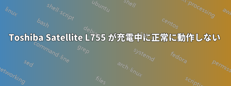 Toshiba Satellite L755 が充電中に正常に動作しない