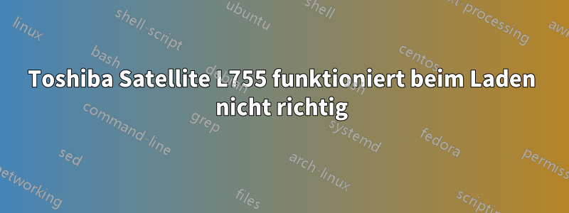 Toshiba Satellite L755 funktioniert beim Laden nicht richtig