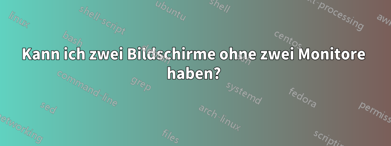 Kann ich zwei Bildschirme ohne zwei Monitore haben?