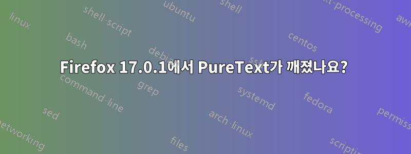 Firefox 17.0.1에서 PureText가 깨졌나요?