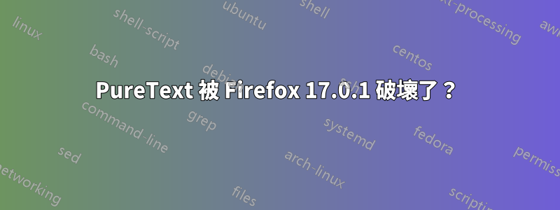 PureText 被 Firefox 17.0.1 破壞了？