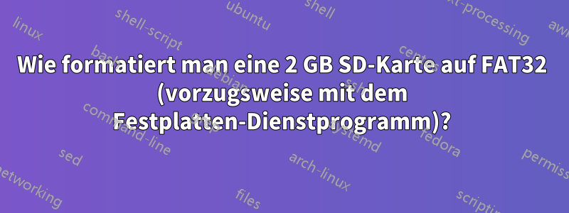 Wie formatiert man eine 2 GB SD-Karte auf FAT32 (vorzugsweise mit dem Festplatten-Dienstprogramm)?