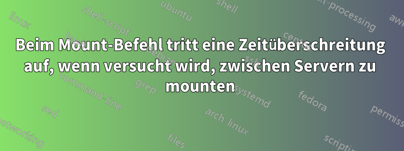 Beim Mount-Befehl tritt eine Zeitüberschreitung auf, wenn versucht wird, zwischen Servern zu mounten