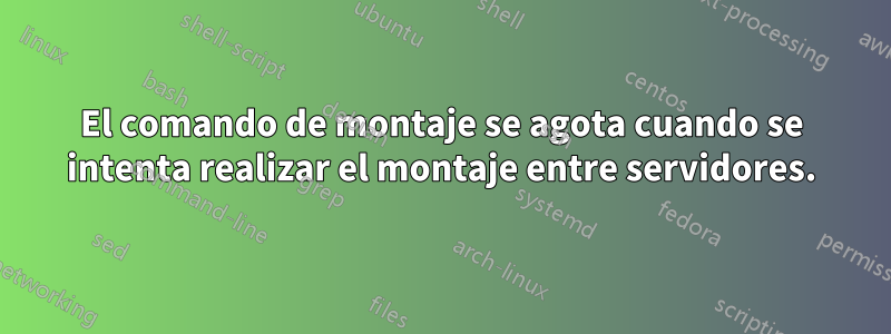 El comando de montaje se agota cuando se intenta realizar el montaje entre servidores.