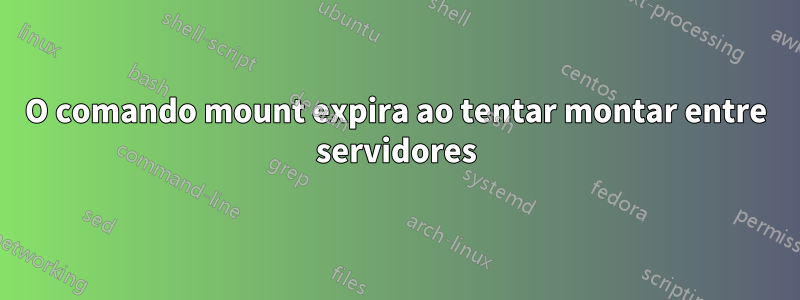 O comando mount expira ao tentar montar entre servidores