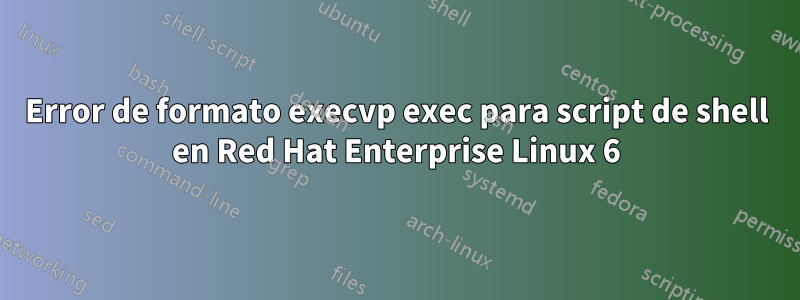 Error de formato execvp exec para script de shell en Red Hat Enterprise Linux 6