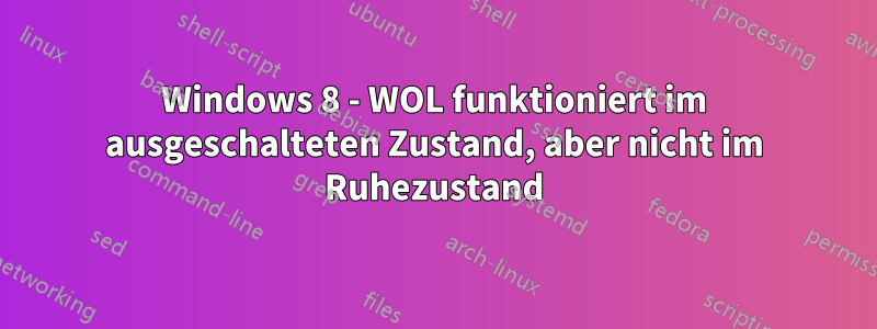 Windows 8 - WOL funktioniert im ausgeschalteten Zustand, aber nicht im Ruhezustand