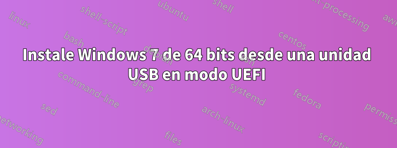 Instale Windows 7 de 64 bits desde una unidad USB en modo UEFI