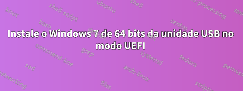 Instale o Windows 7 de 64 bits da unidade USB no modo UEFI