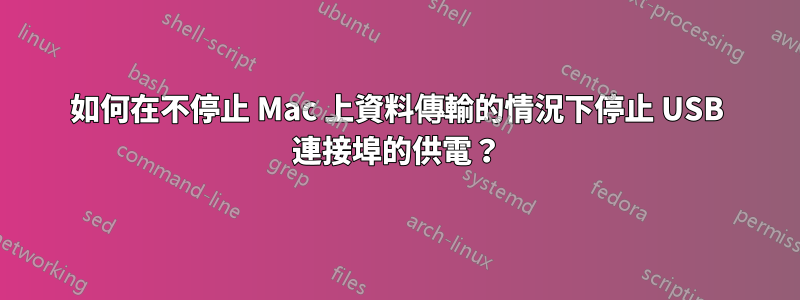 如何在不停止 Mac 上資料傳輸的情況下停止 USB 連接埠的供電？