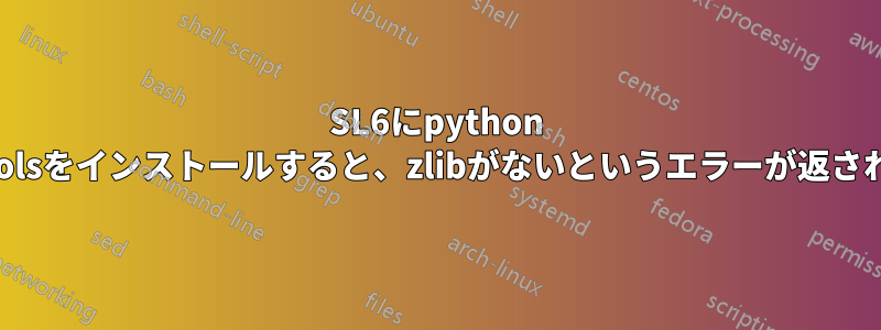 SL6にpython 2.7.3のsetuptoolsをインストールすると、zlibがないというエラーが返されます。しかし、