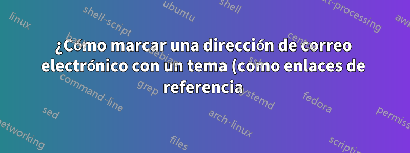 ¿Cómo marcar una dirección de correo electrónico con un tema (como enlaces de referencia)?