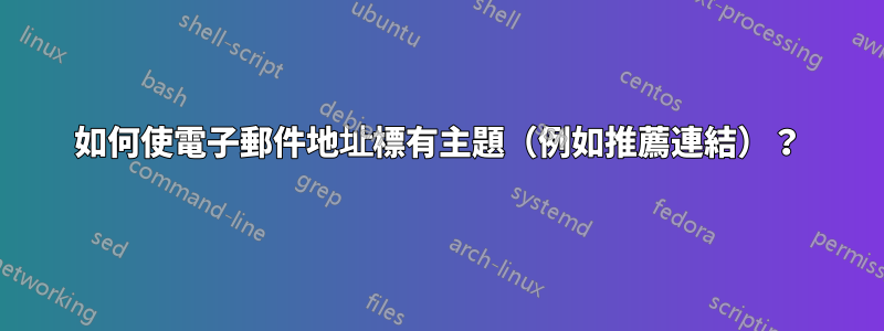 如何使電子郵件地址標有主題（例如推薦連結）？