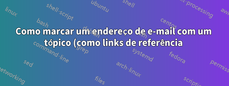 Como marcar um endereço de e-mail com um tópico (como links de referência)?