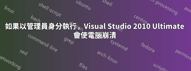 如果以管理員身分執行，Visual Studio 2010 Ultimate 會使電腦崩潰