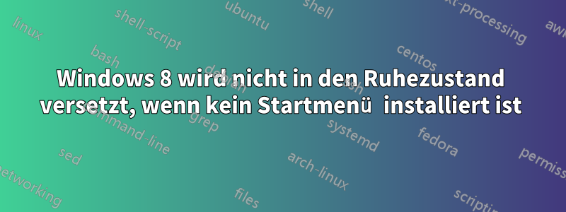 Windows 8 wird nicht in den Ruhezustand versetzt, wenn kein Startmenü installiert ist