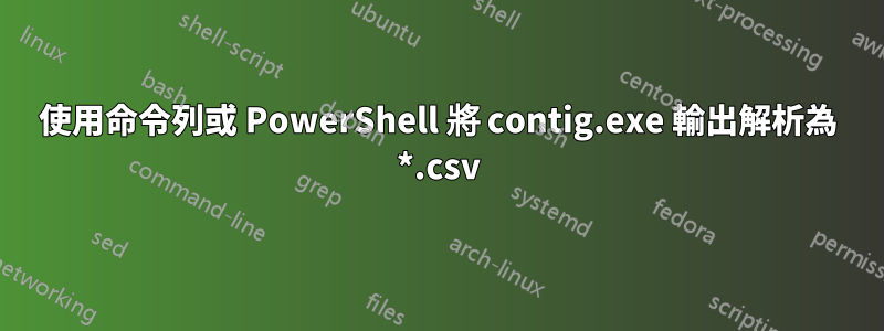 使用命令列或 PowerShell 將 contig.exe 輸出解析為 *.csv