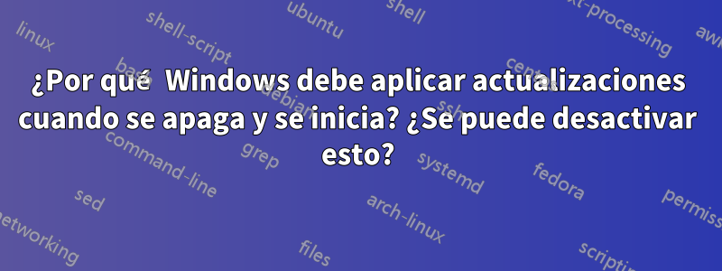 ¿Por qué Windows debe aplicar actualizaciones cuando se apaga y se inicia? ¿Se puede desactivar esto?