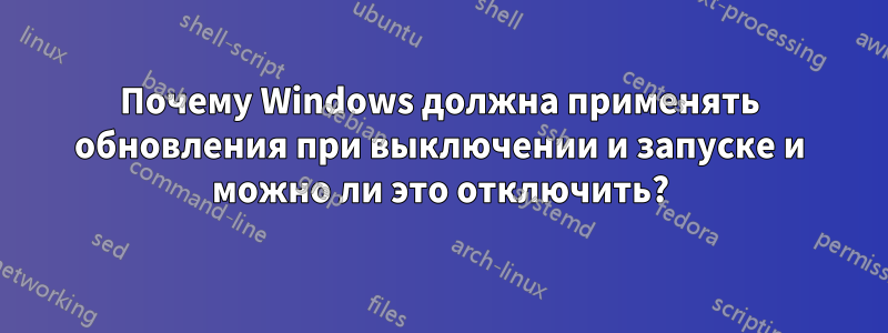 Почему Windows должна применять обновления при выключении и запуске и можно ли это отключить?