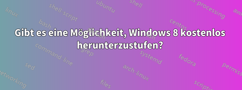 Gibt es eine Möglichkeit, Windows 8 kostenlos herunterzustufen?